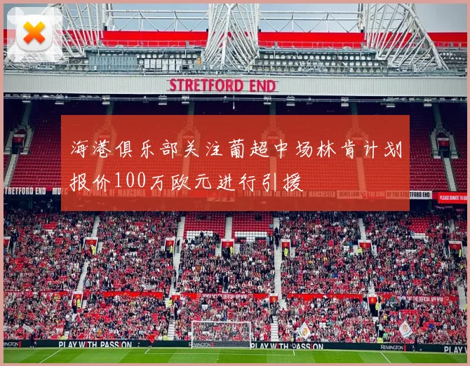 海港俱乐部关注葡超中场林肯计划报价100万欧元进行引援