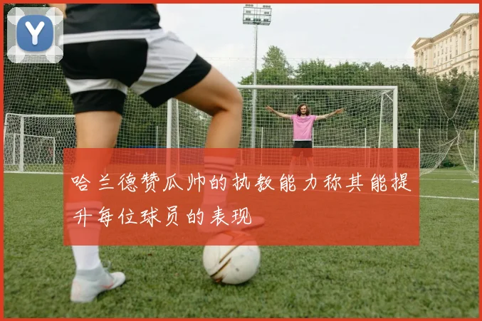 哈兰德赞瓜帅的执教能力称其能提升每位球员的表现