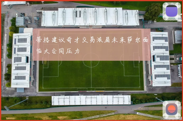 蒂格建议奇才交易浓眉未来萨尔面临大合同压力